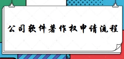 公司軟件著作權(quán)申請(qǐng)流程